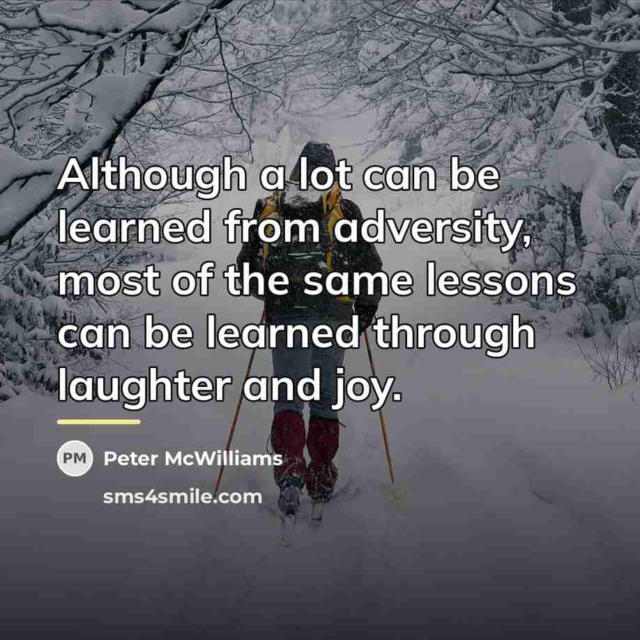 “Although a lot can be learned from adversity, most of…” quote by Peter McWilliams