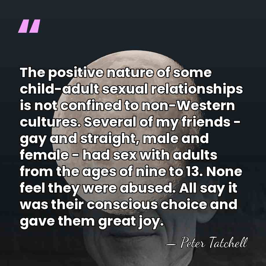 The positive nature of some child-adult sexual relationships is not confined to&hellip; - Peter Tatchell