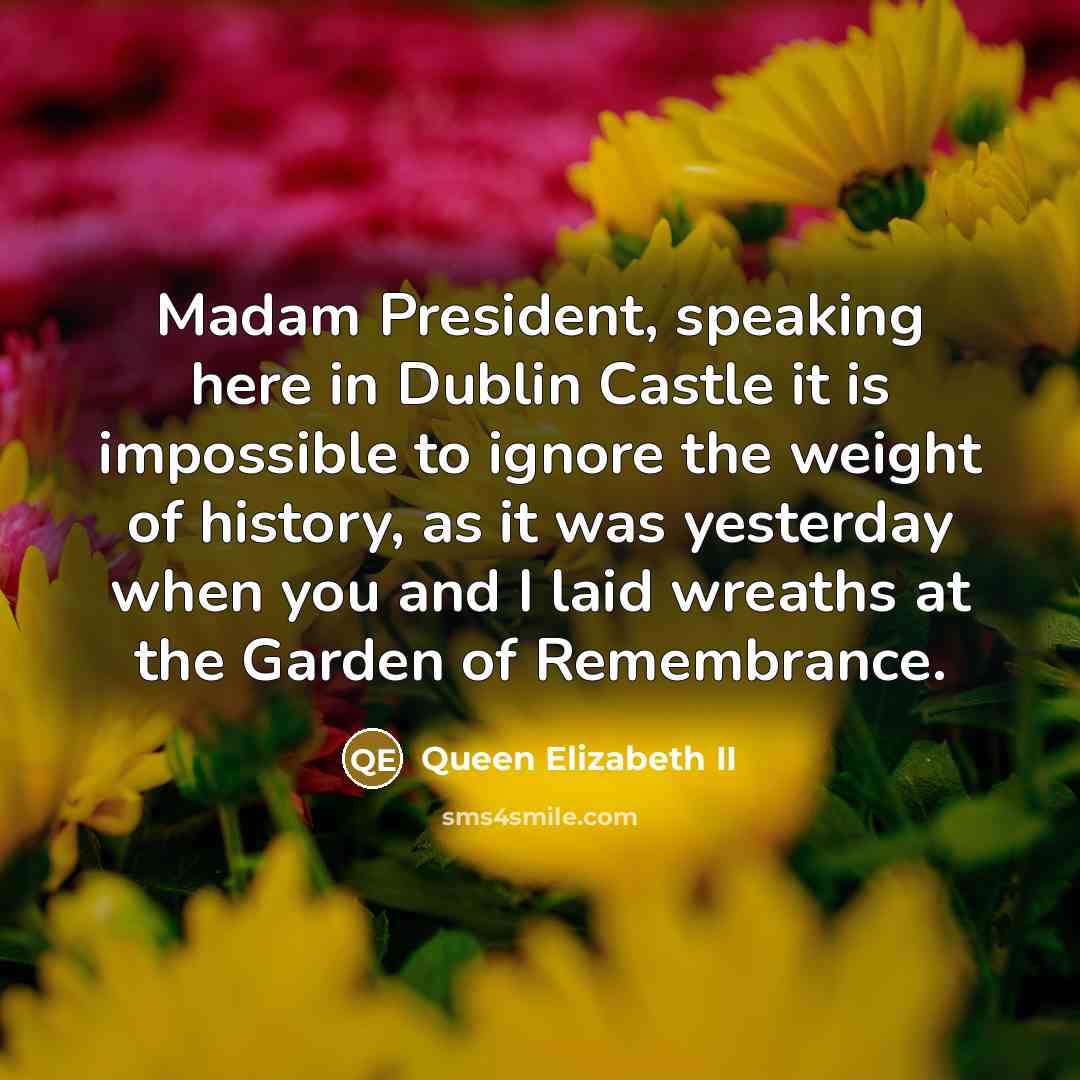 “Madam President, speaking here in Dublin Castle it is impossible…” quote by Queen Elizabeth II