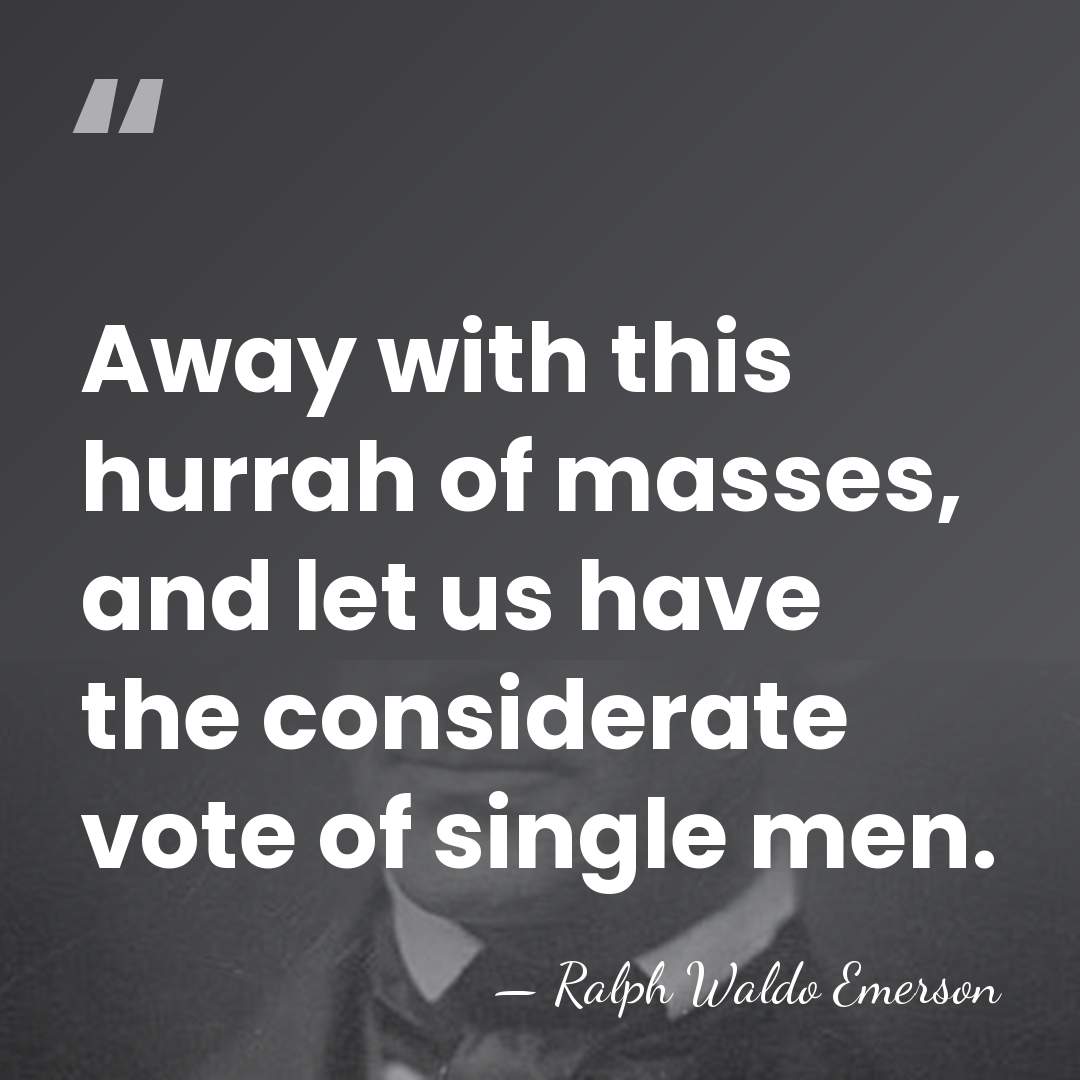 Away with this hurrah of masses, and let us have the considerate&hellip; - Ralph Waldo Emerson