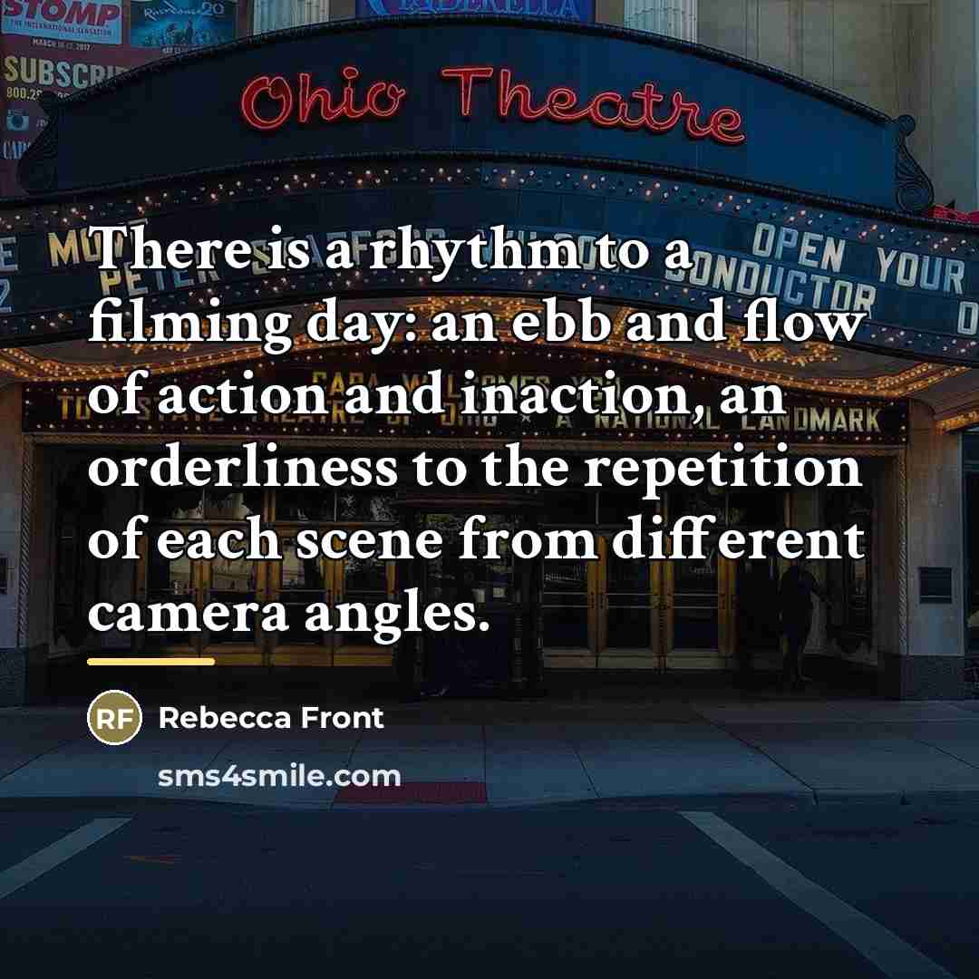 “There is a rhythm to a filming day: an ebb…” quote by Rebecca Front