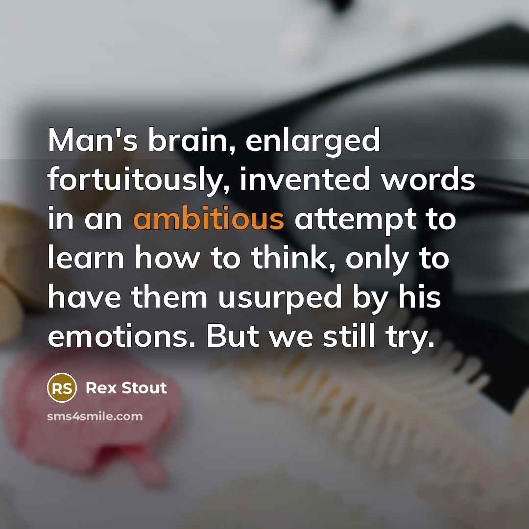 “Man's brain, enlarged fortuitously, invented words in an ambitious attempt…” quote by Rex Stout