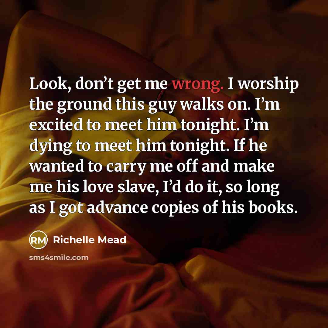 “Look, don’t get me wrong. I worship the ground this…” quote by Richelle Mead