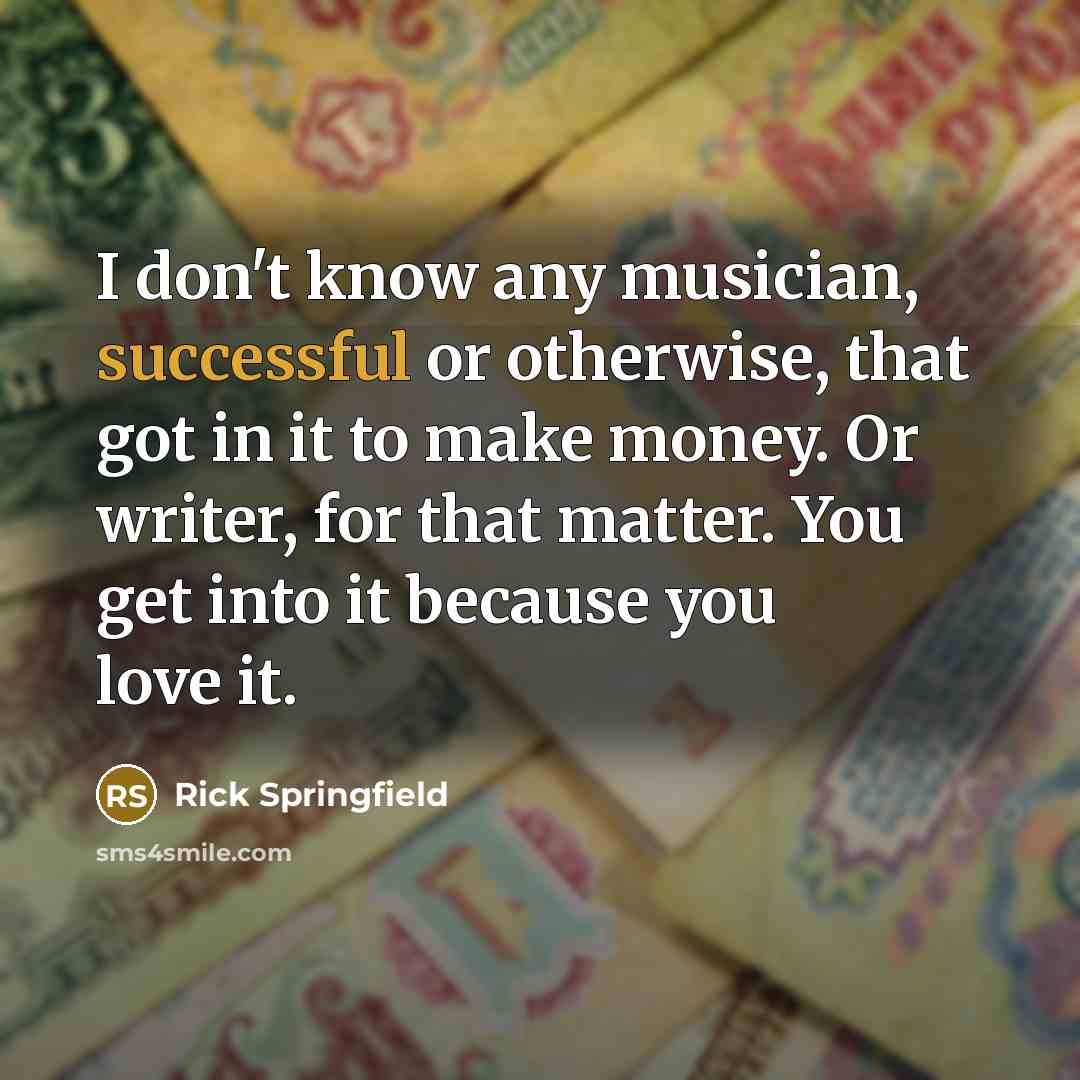 “I don't know any musician, successful or otherwise, that got…” quote by Rick Springfield