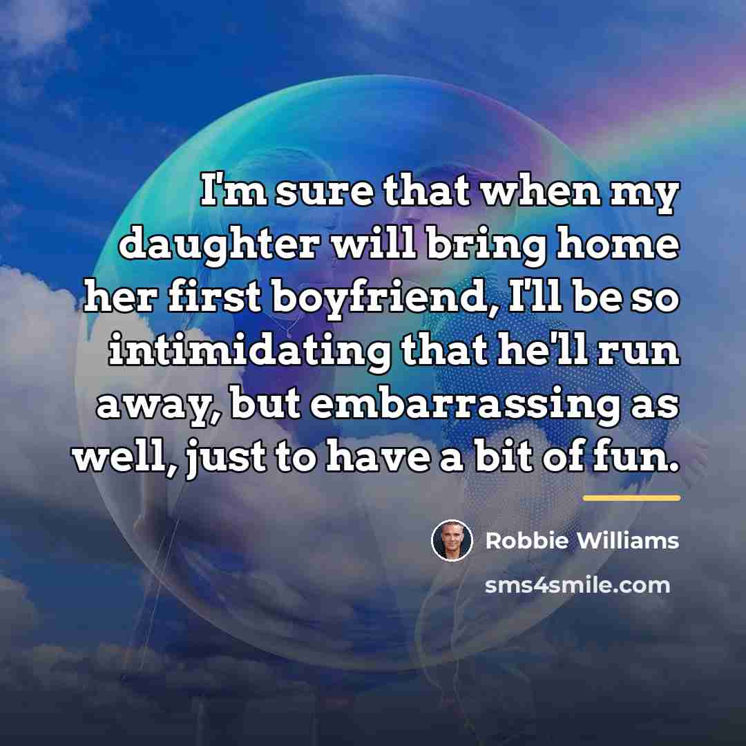 “I'm sure that when my daughter will bring home her…” quote by Robbie Williams