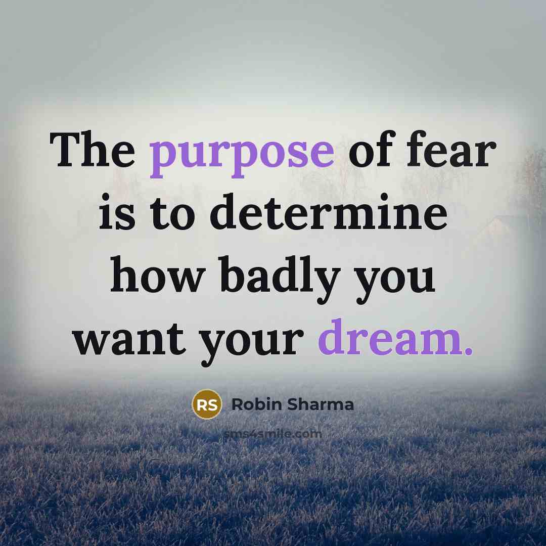 “The purpose of fear is to determine how badly you…” quote by Robin Sharma