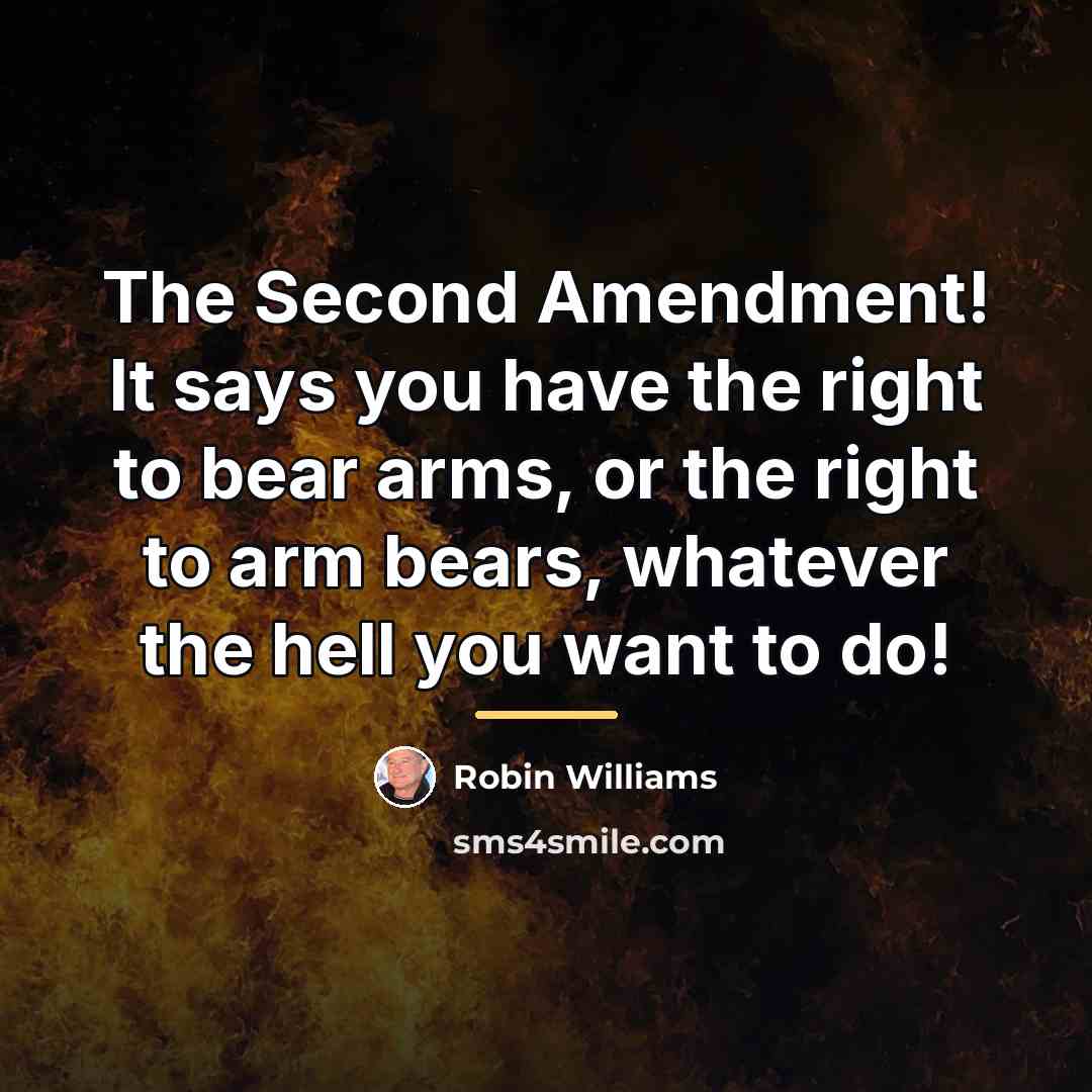 “The Second Amendment! It says you have the right to…” quote by Robin Williams
