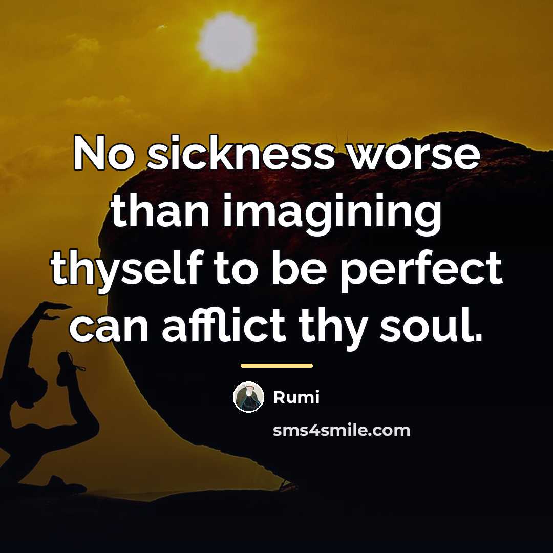 “No sickness worse than imagining thyself to be perfect can…” quote by Rumi