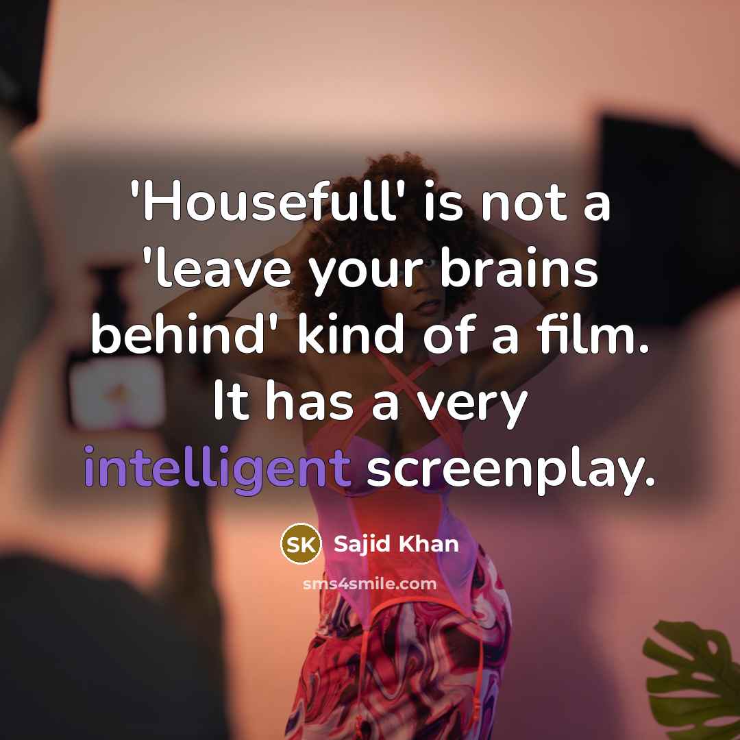 “'Housefull' is not a 'leave your brains behind' kind of…” quote by Sajid Khan