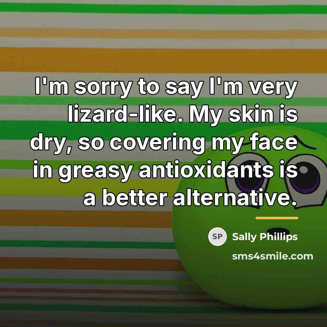“I'm sorry to say I'm very lizard-like. My skin is…” quote by Sally Phillips