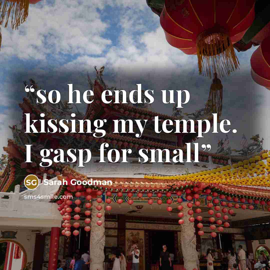 “so he ends up kissing my temple. I gasp for small” quote by Sarah Goodman