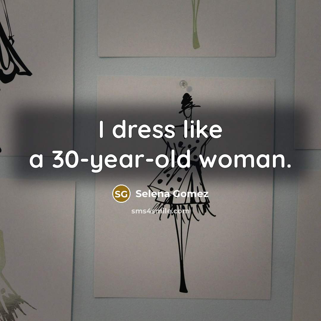 “I dress like a 30-year-old woman.…” quote by Selena Gomez