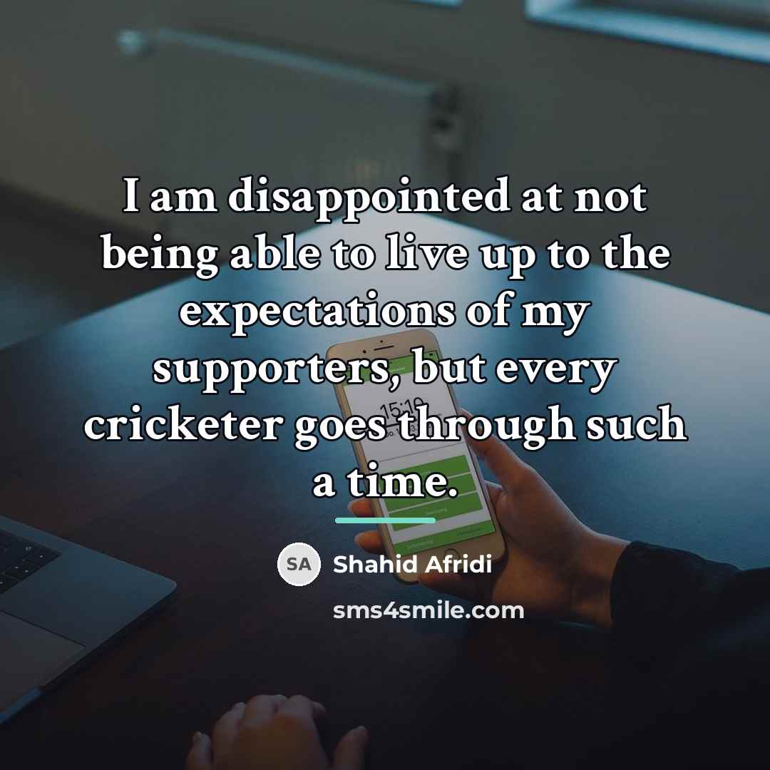 “I am disappointed at not being able to live up…” quote by Shahid Afridi