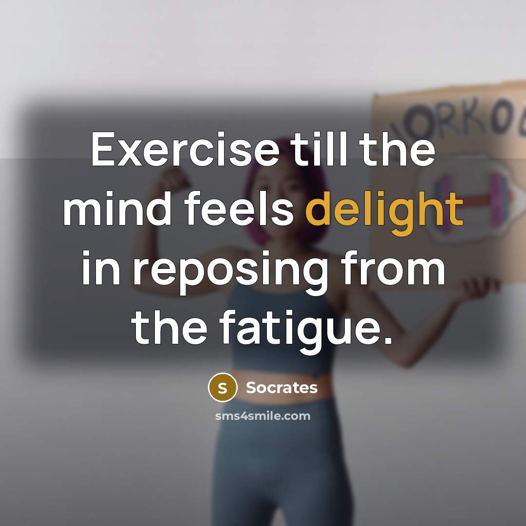 “Exercise till the mind feels delight in reposing from the…” quote by Socrates