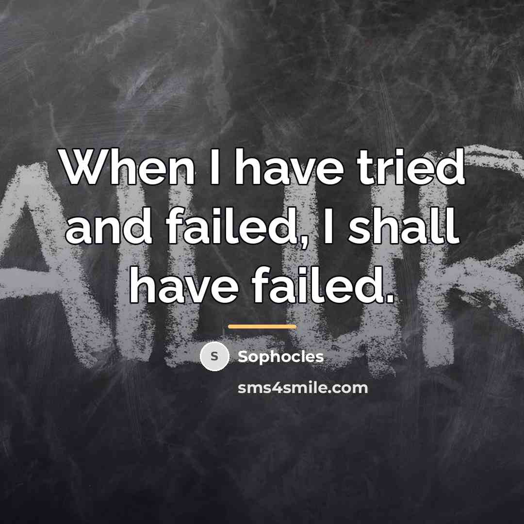 “When I have tried and failed, I shall have failed.…” quote by Sophocles