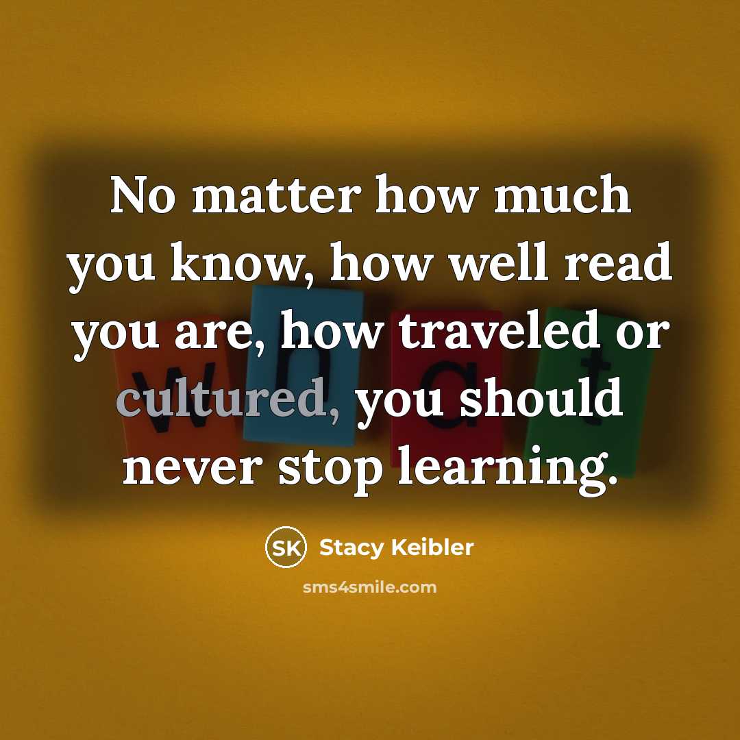 “No matter how much you know, how well read you…” quote by Stacy Keibler