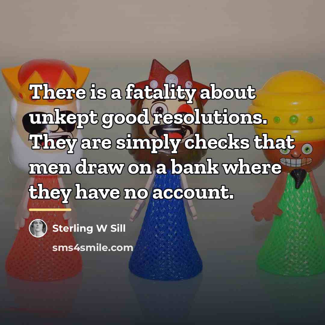 “There is a fatality about unkept good resolutions. They are…” quote by Sterling W Sill