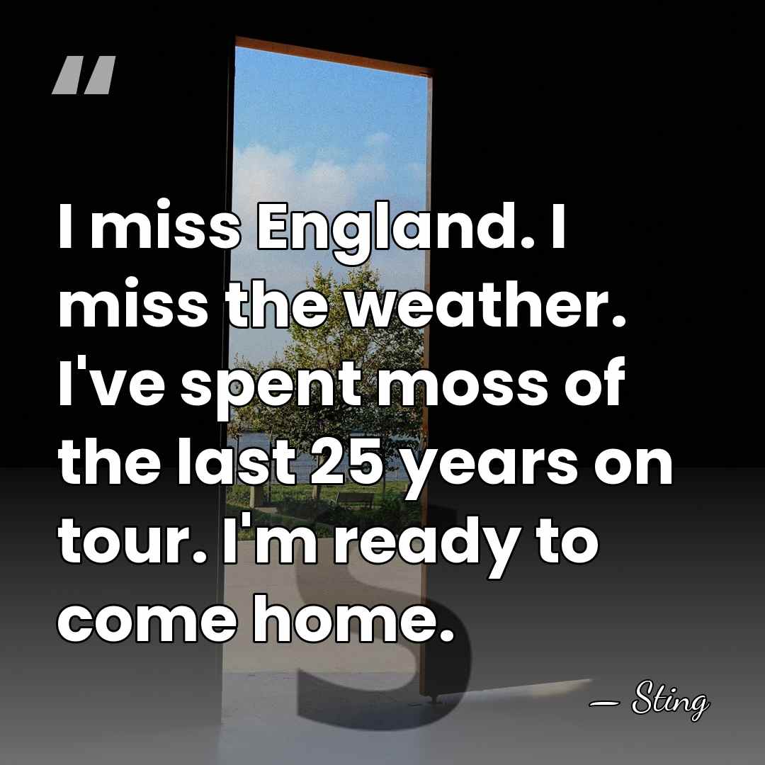 I miss England. I miss the weather. I've spent moss of the&hellip; - Sting