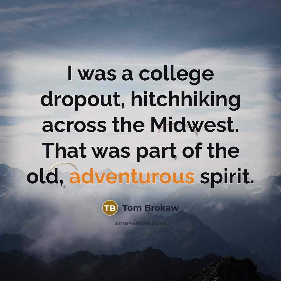 “I was a college dropout, hitchhiking across the Midwest. That…” quote by Tom Brokaw
