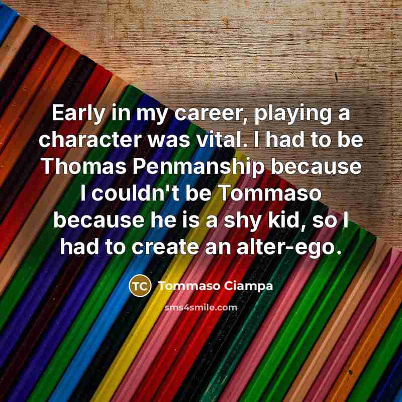 “Early in my career, playing a character was vital. I…” quote by Tommaso Ciampa