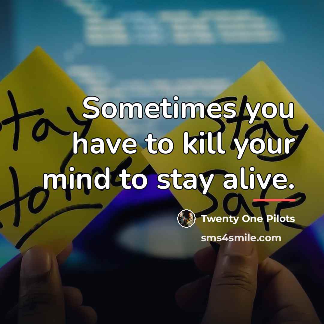 “Sometimes you have to kill your mind to stay alive.…” quote by Twenty One Pilots