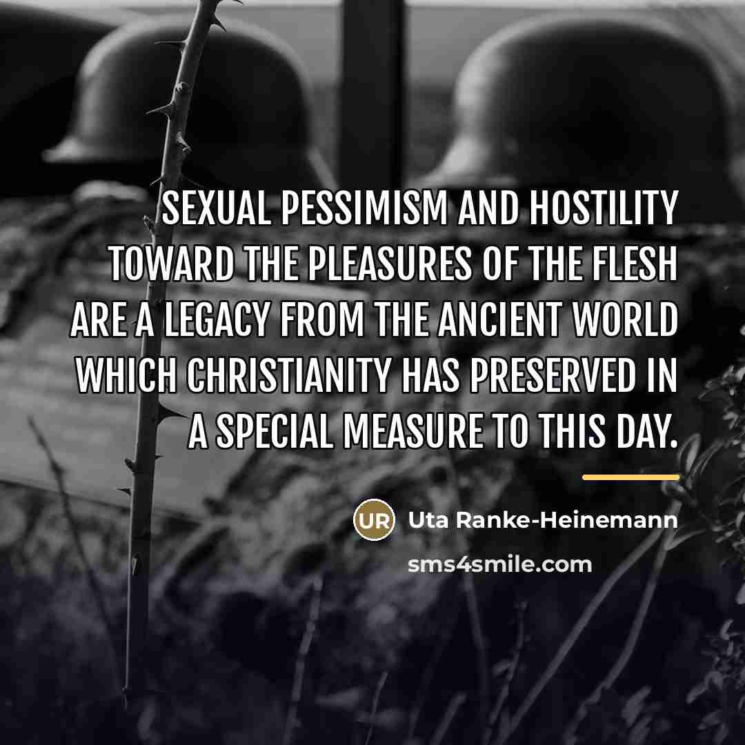 “Sexual pessimism and hostility toward the pleasures of the flesh…” quote by Uta Ranke-Heinemann