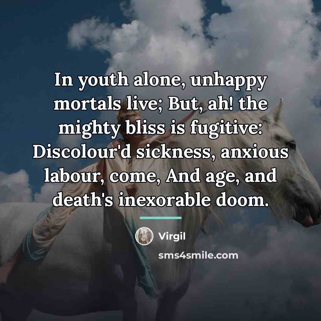 “In youth alone, unhappy mortals live; But, ah! the mighty…” quote by Virgil