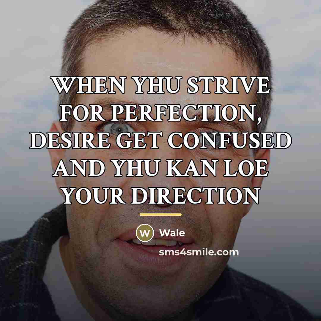 “WHEN YHU STRIVE FOR PERFECTION, DESIRE GET CONFUSED AND YHU…” quote by Wale