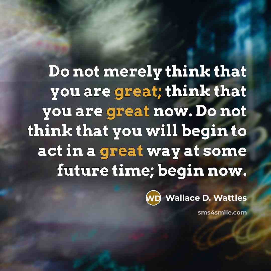 “Do not merely think that you are great; think that…” quote by Wallace D. Wattles