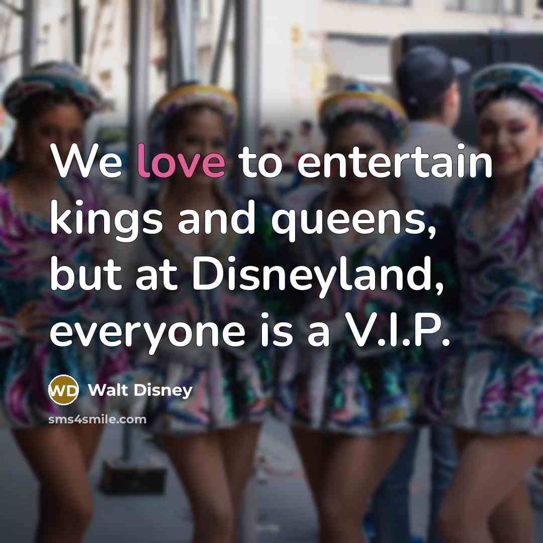 “We love to entertain kings and queens, but at Disneyland,…” quote by Walt Disney