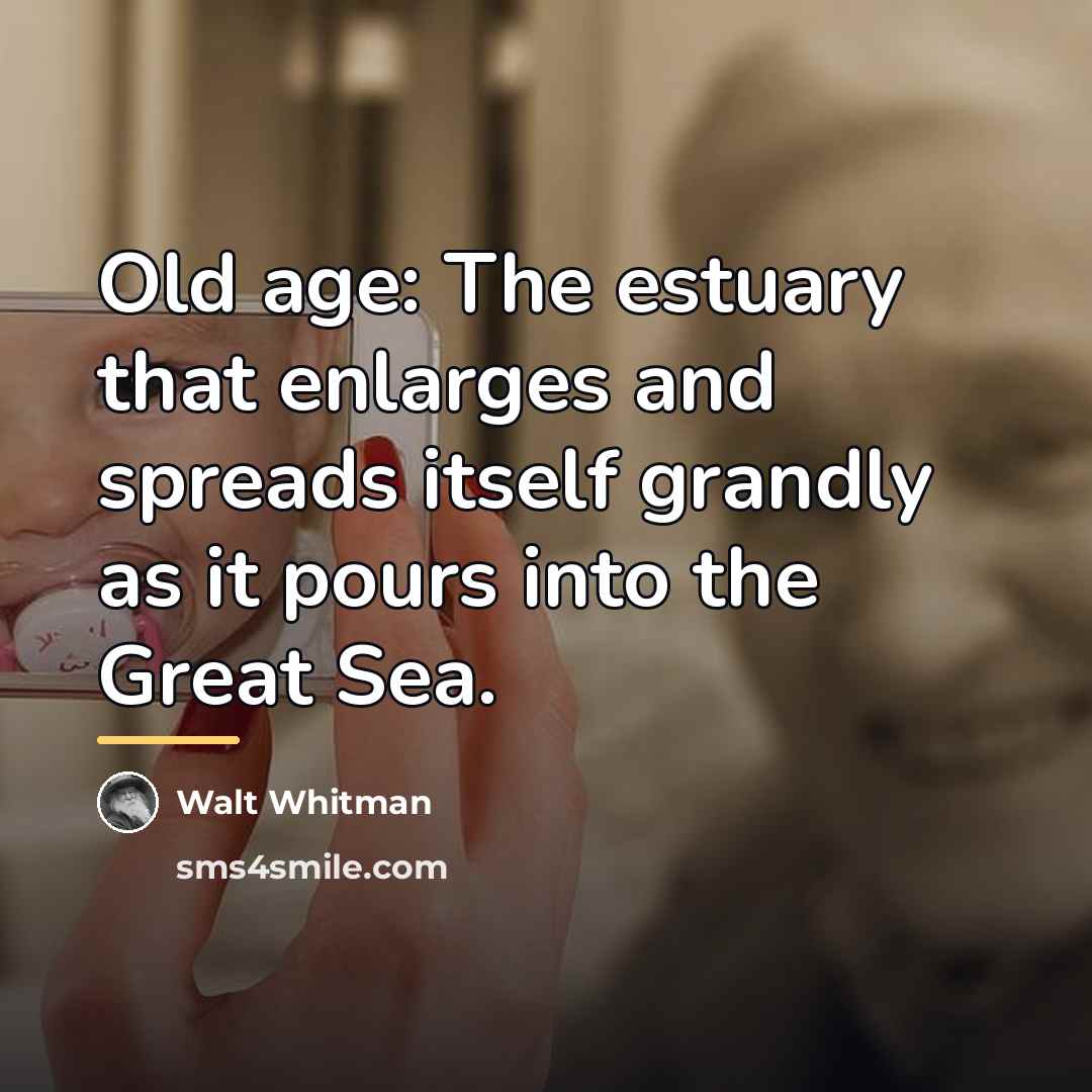 “Old age: The estuary that enlarges and spreads itself grandly…” quote by Walt Whitman