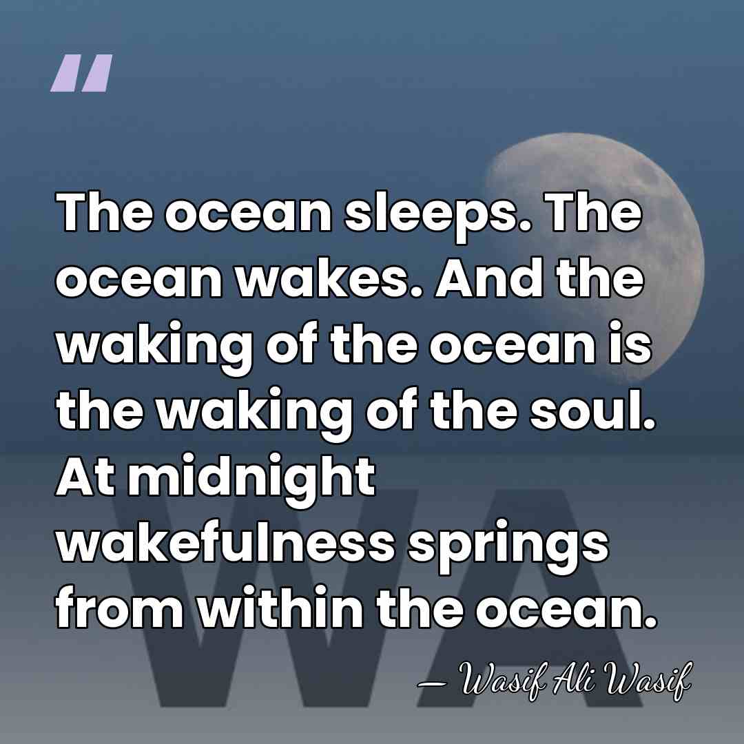 The ocean sleeps. The ocean wakes. And the waking of the ocean&hellip; - Wasif Ali Wasif
