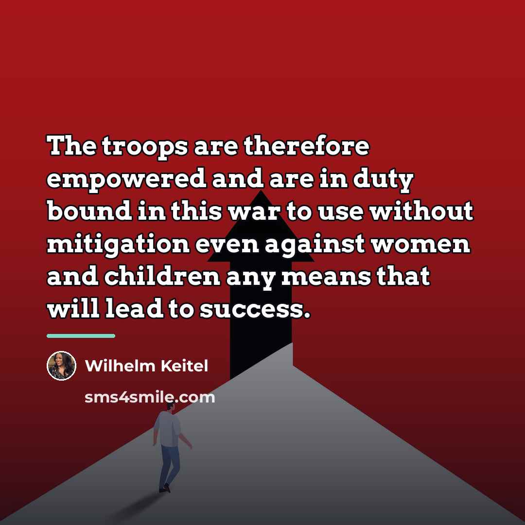 “The troops are therefore empowered and are in duty bound…” quote by Wilhelm Keitel