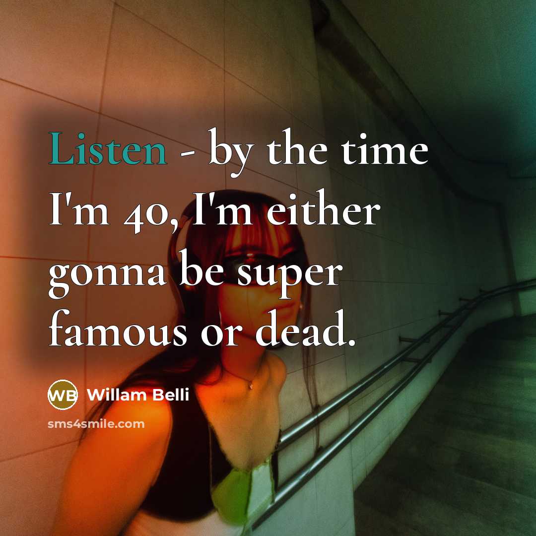 “Listen - by the time I'm 40, I'm either gonna…” quote by Willam Belli