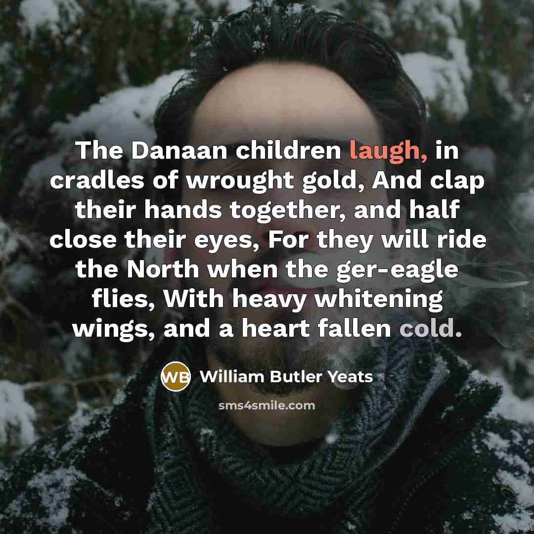 “The Danaan children laugh, in cradles of wrought gold, And…” quote by William Butler Yeats