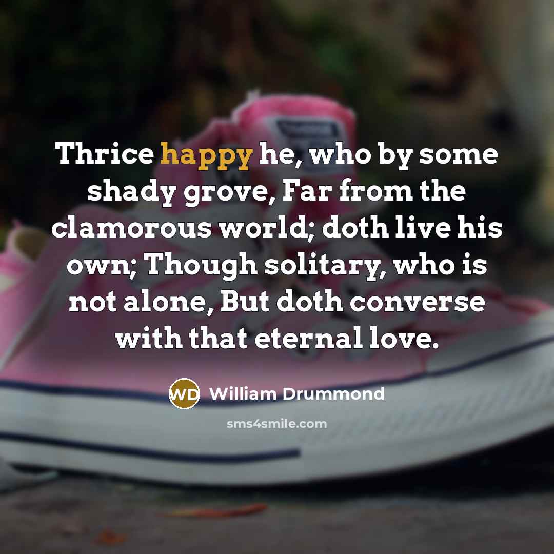 “Thrice happy he, who by some shady grove, Far from…” quote by William Drummond