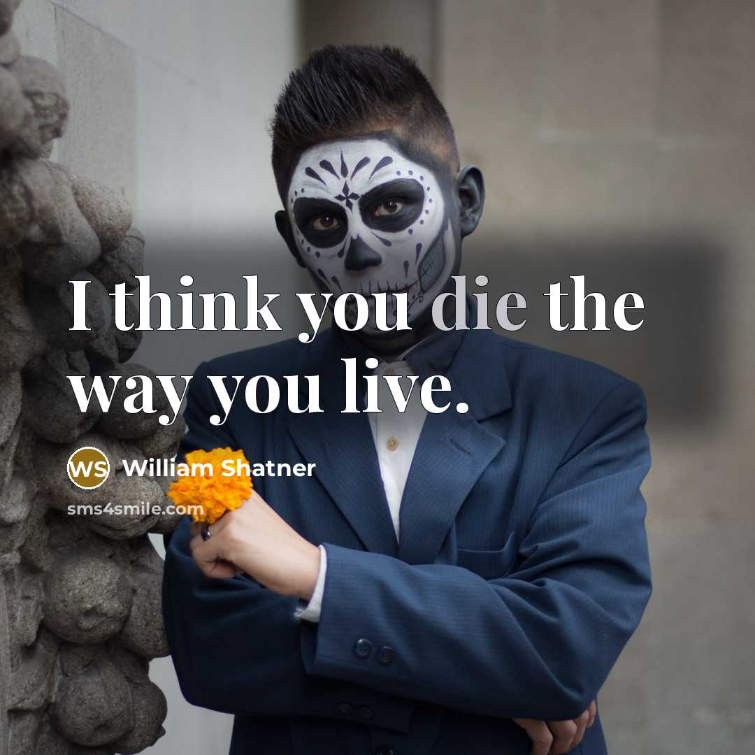 “I think you die the way you live.…” quote by William Shatner