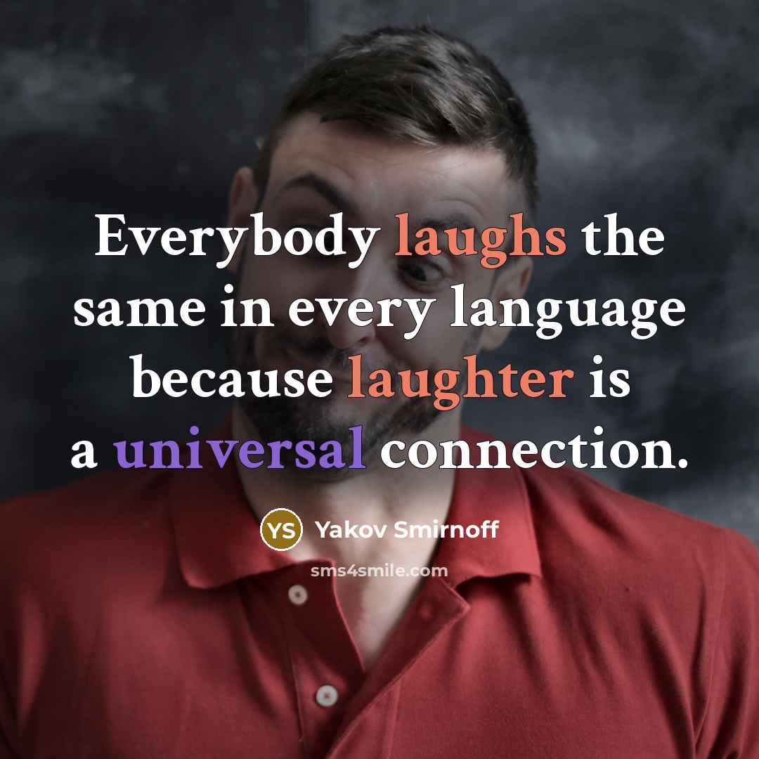 “Everybody laughs the same in every language because laughter is…” quote by Yakov Smirnoff