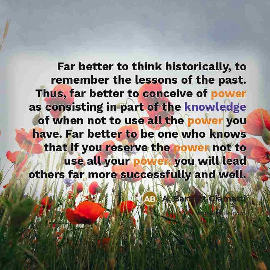 “Far better to think historically, to remember the lessons of…” quote by A. Bartlett Giamatti