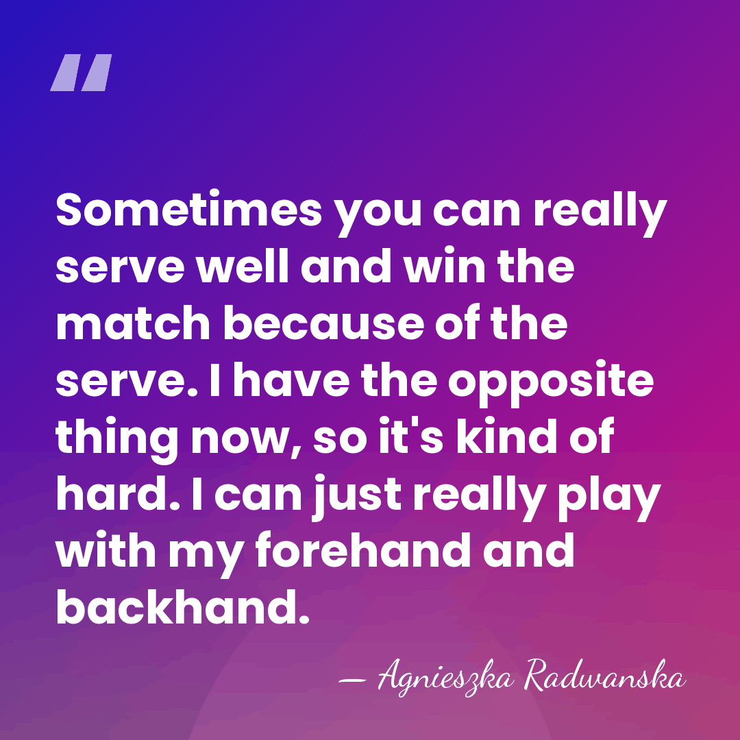 Sometimes you can really serve well and win the match because of&hellip; - Agnieszka Radwanska