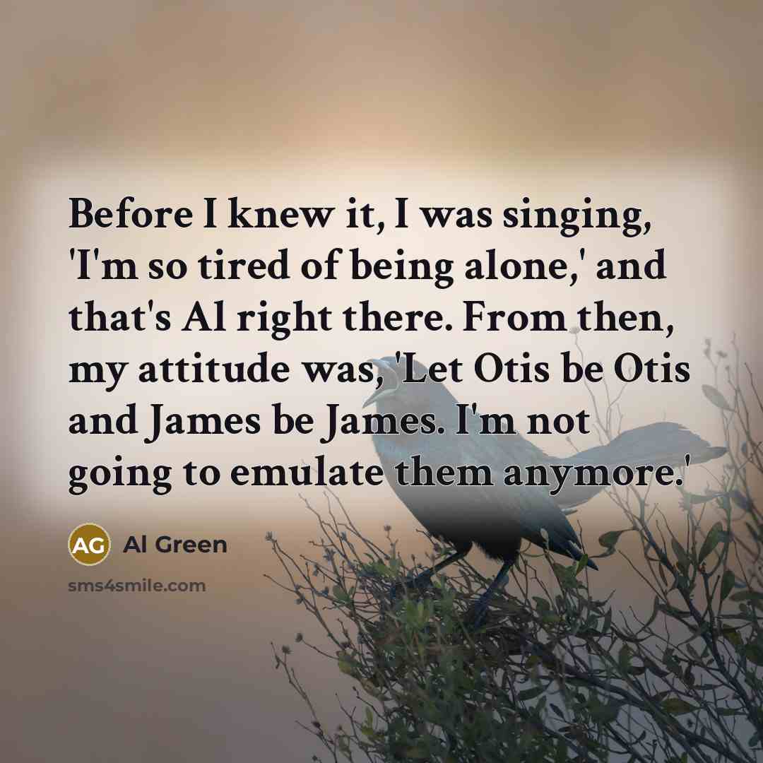 “Before I knew it, I was singing, 'I'm so tired…” quote by Al Green
