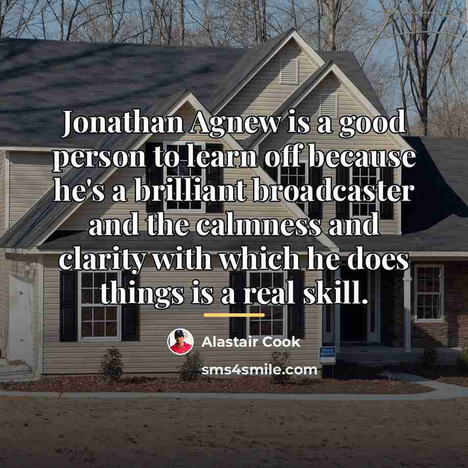 “Jonathan Agnew is a good person to learn off because…” quote by Alastair Cook