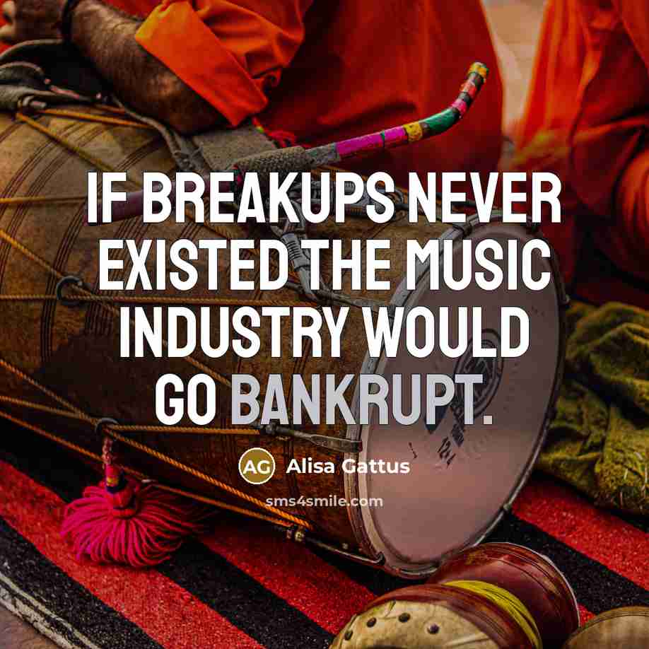 “If breakups never existed the music industry would go bankrupt.…” quote by Alisa Gattus