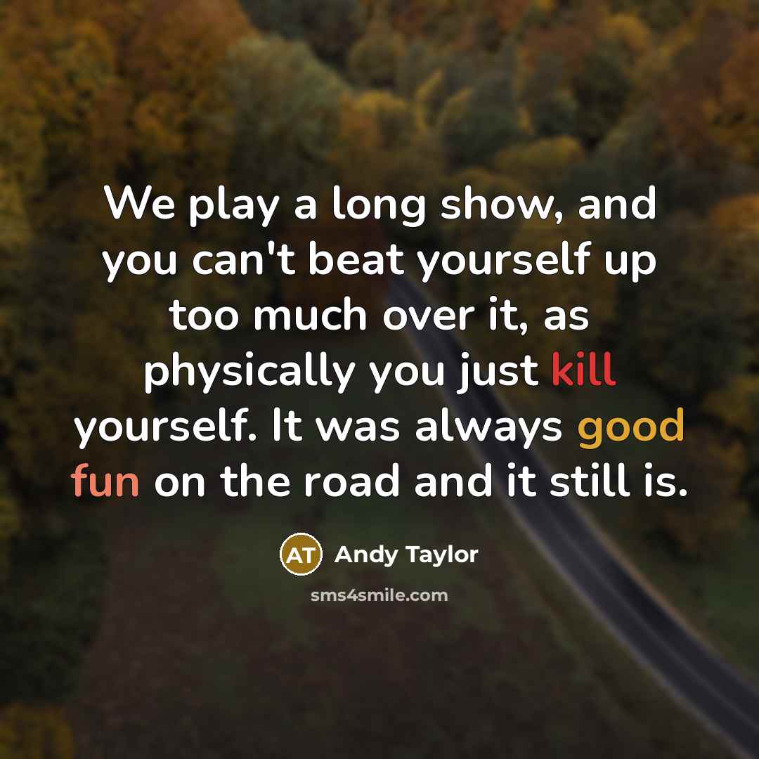 “We play a long show, and you can't beat yourself…” quote by Andy Taylor