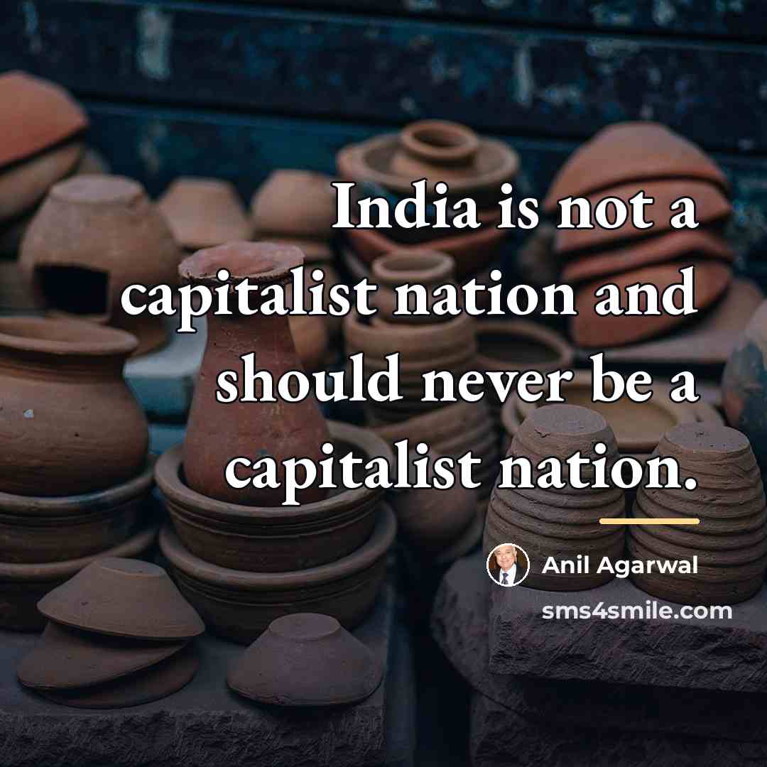 “India is not a capitalist nation and should never be…” quote by Anil Agarwal