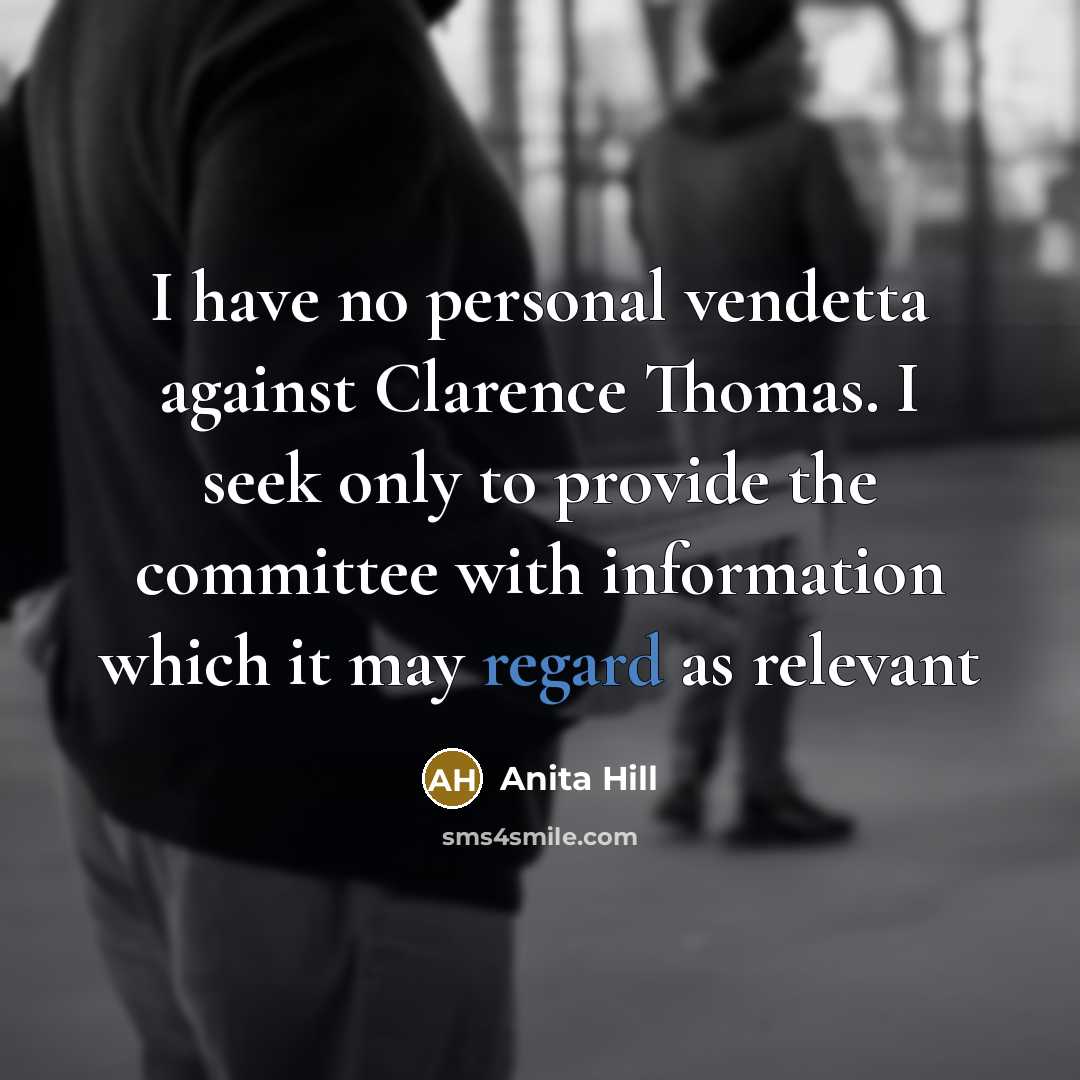 “I have no personal vendetta against Clarence Thomas. I seek…” quote by Anita Hill