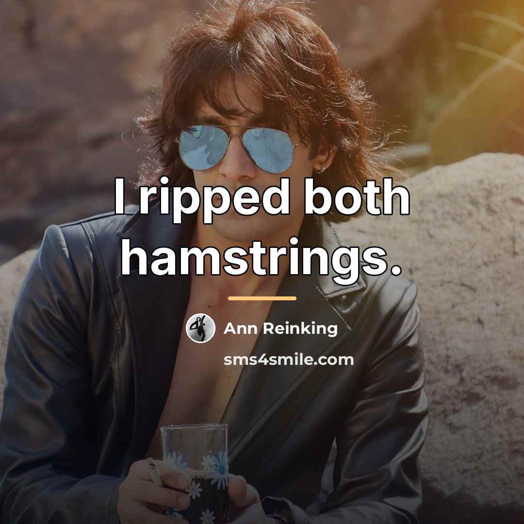 “I ripped both hamstrings.…” quote by Ann Reinking