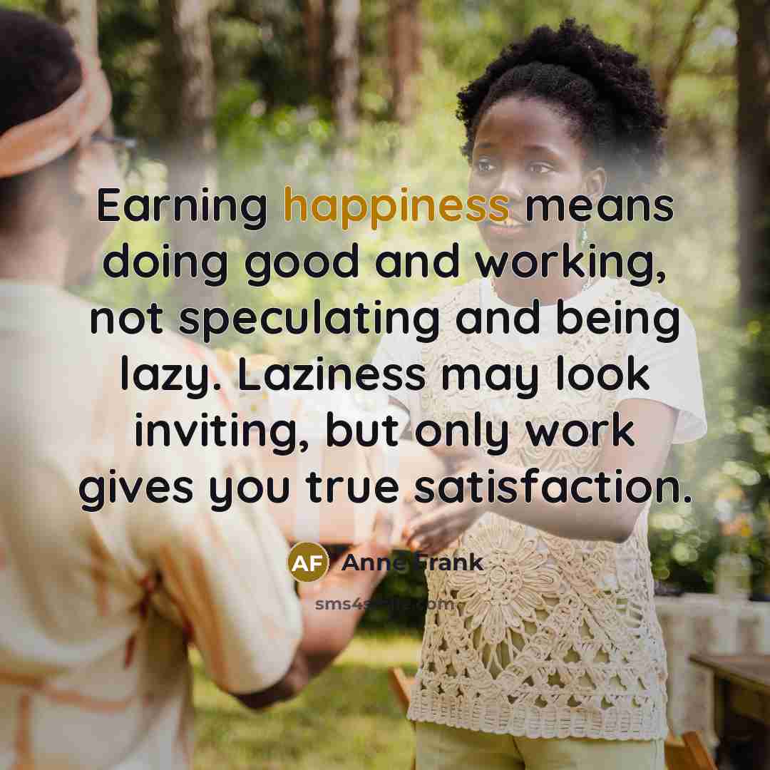 “Earning happiness means doing good and working, not speculating and…” quote by Anne Frank