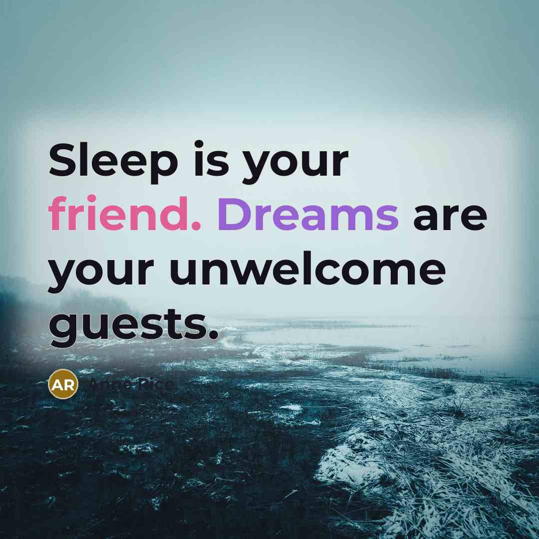 “Sleep is your friend. Dreams are your unwelcome guests.…” quote by Anne Rice