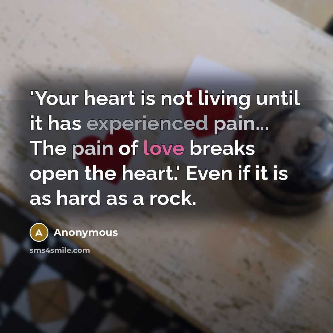 “'Your heart is not living until it has experienced pain...…” quote by Anonymous